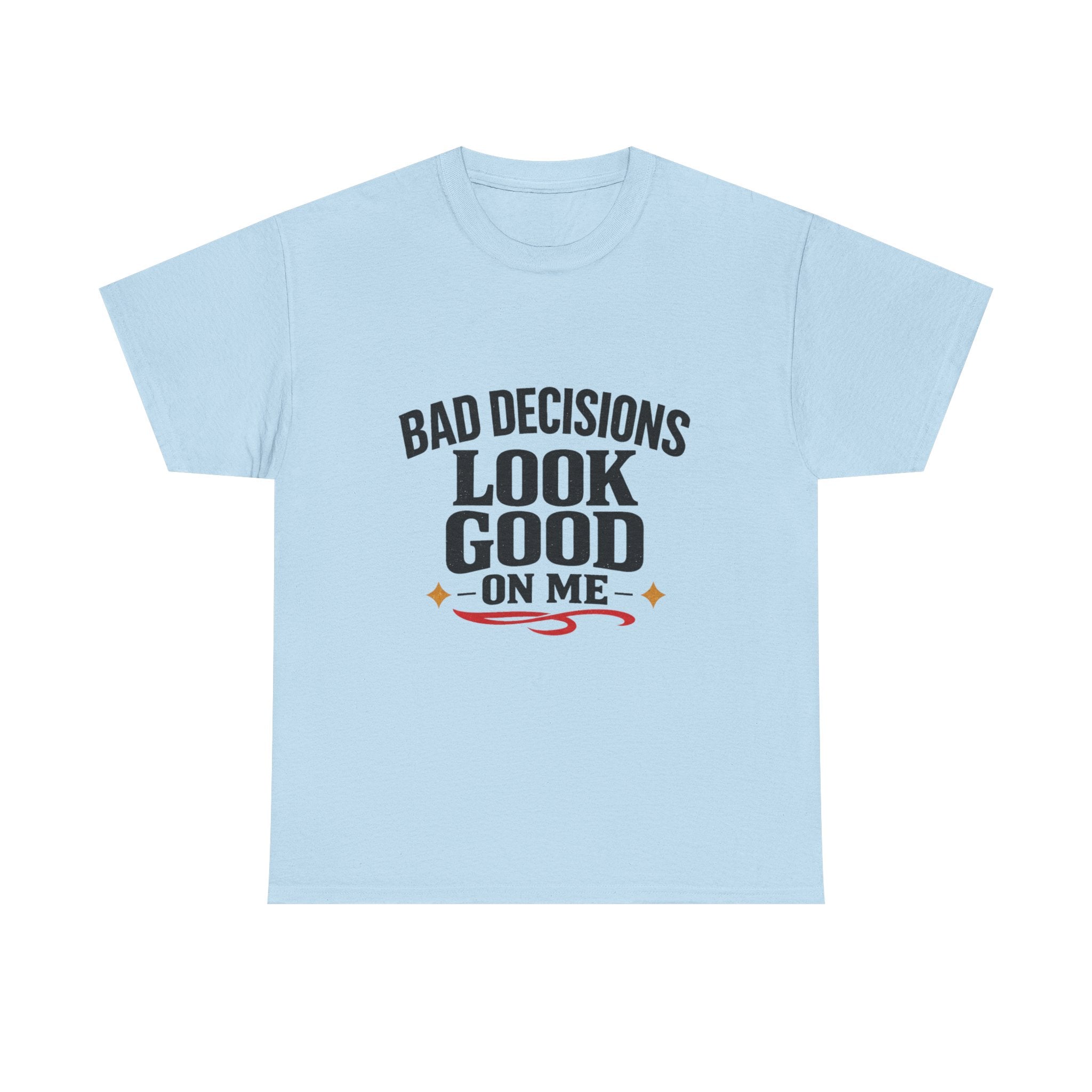 T-Shirt — "Bad Decisions Look Good On Me" Funny Graphic Tee