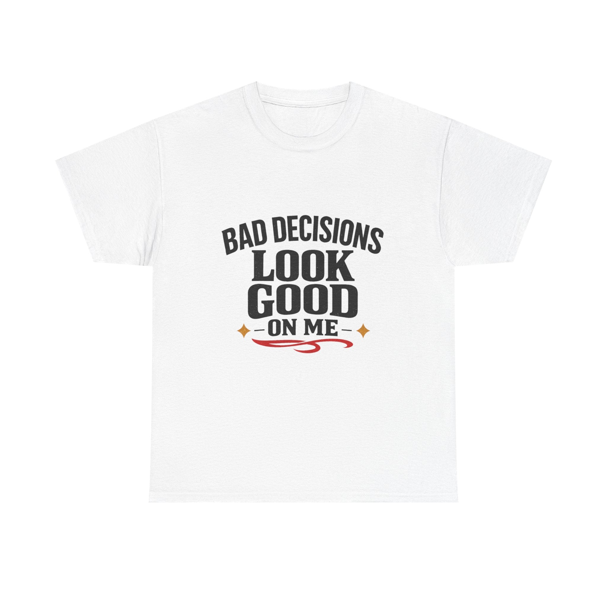 T-Shirt — "Bad Decisions Look Good On Me" Funny Graphic Tee