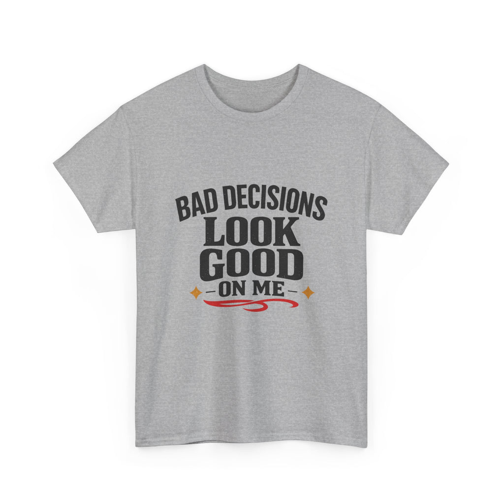 T-Shirt — "Bad Decisions Look Good On Me" Funny Graphic Tee