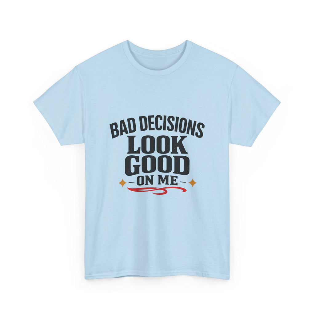 T-Shirt — "Bad Decisions Look Good On Me" Funny Graphic Tee