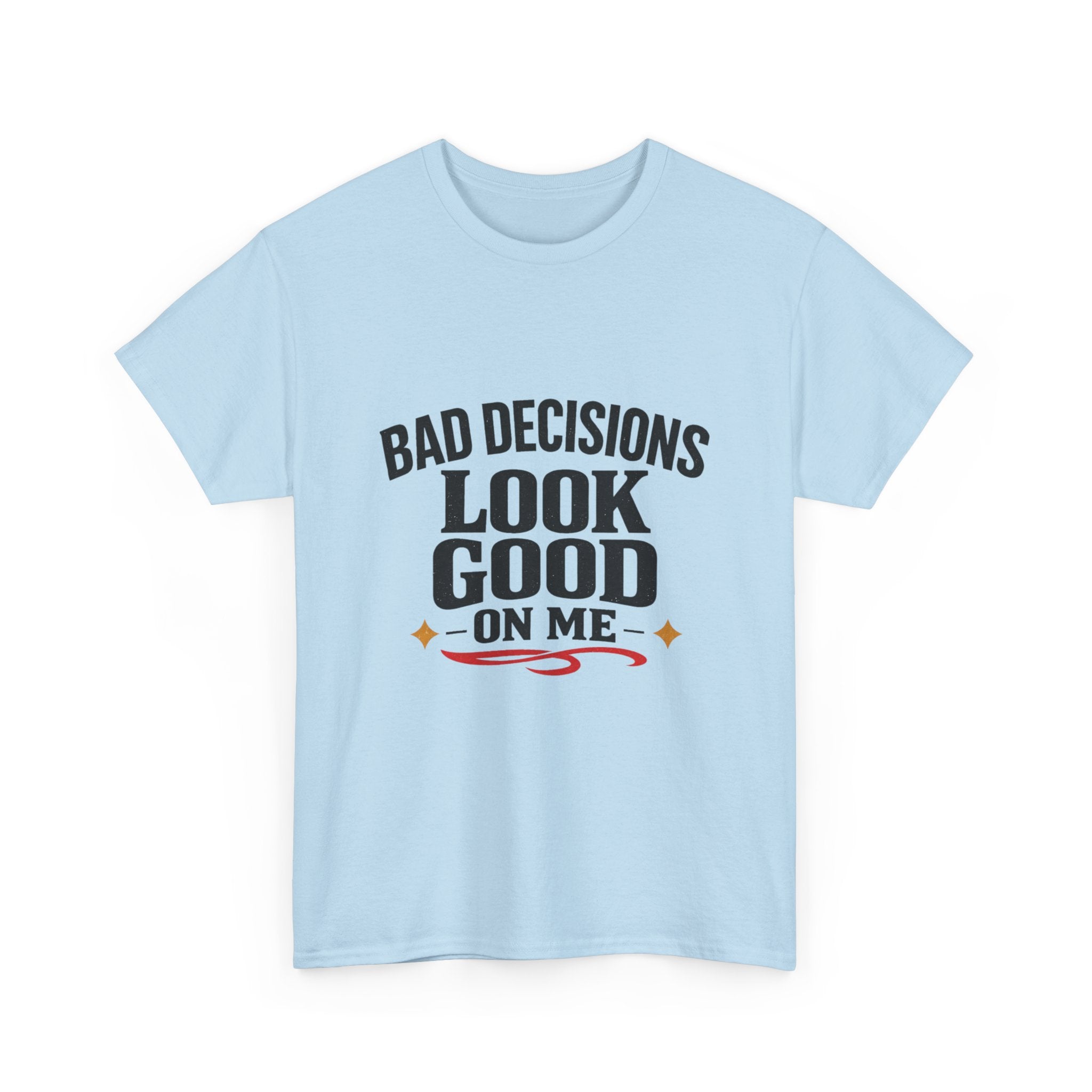 T-Shirt — "Bad Decisions Look Good On Me" Funny Graphic Tee