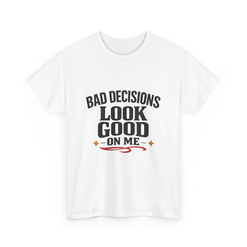 T-Shirt — "Bad Decisions Look Good On Me" Funny Graphic Tee