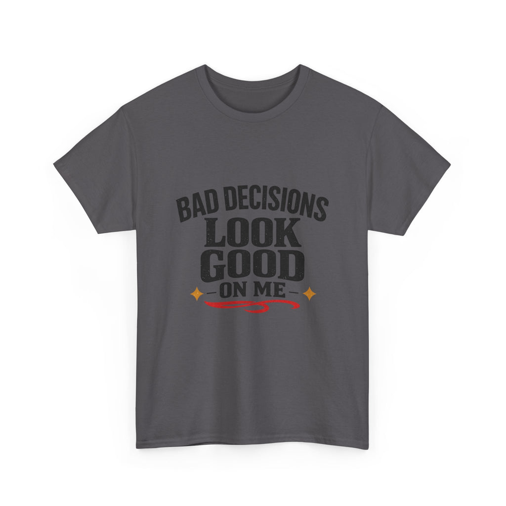 T-Shirt — "Bad Decisions Look Good On Me" Funny Graphic Tee