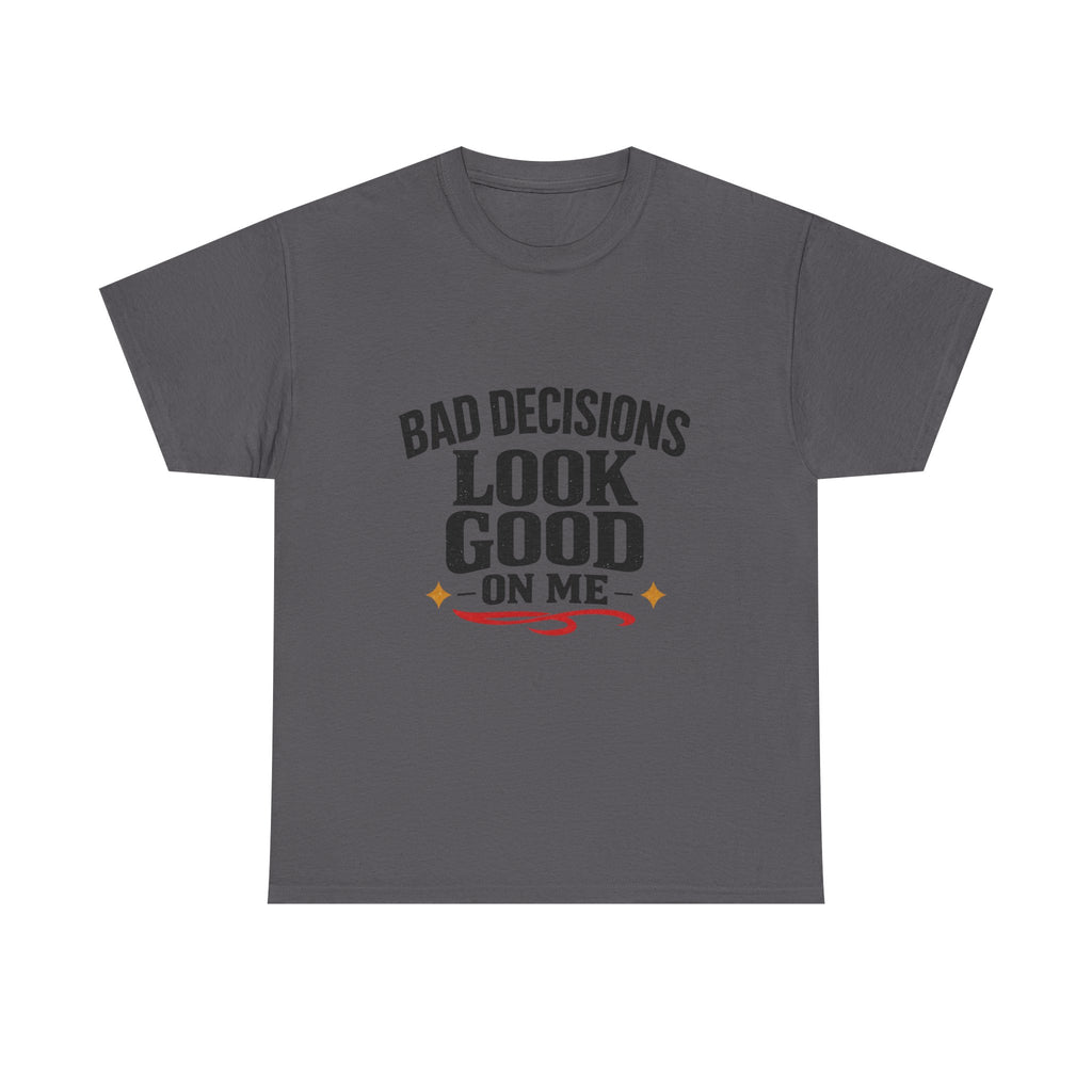 T-Shirt — "Bad Decisions Look Good On Me" Funny Graphic Tee
